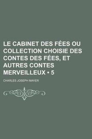 Cover of Le Cabinet Des Fees Ou Collection Choisie Des Contes Des Fees, Et Autres Contes Merveilleux (5)