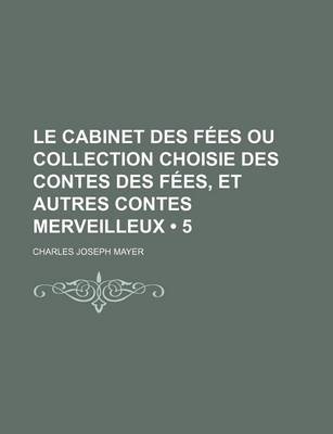 Book cover for Le Cabinet Des Fees Ou Collection Choisie Des Contes Des Fees, Et Autres Contes Merveilleux (5)