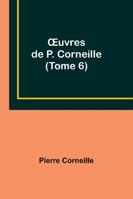 Book cover for OEuvres de P. Corneille (Tome 6)