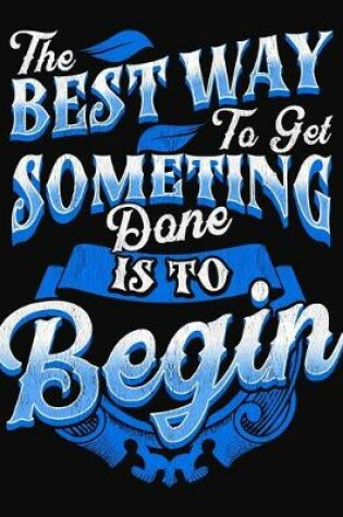 Cover of The Best Way To Get Something Done Is To Begin