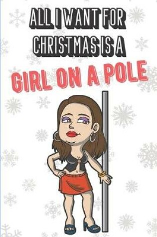 Cover of All I Want For Christmas Is A Girl On A Pole