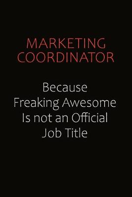 Book cover for Marketing Coordinator Because Freaking Awesome Is Not An Official job Title