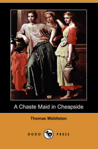 Cover of A Chaste Maid in Cheapside (Dodo Press)