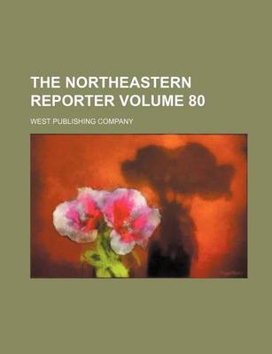 Book cover for The Northeastern Reporter Volume 80