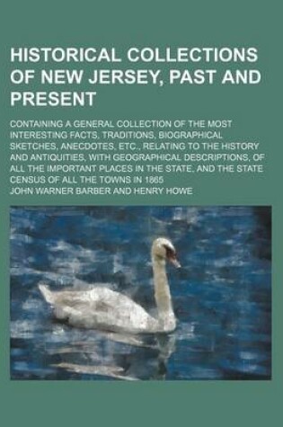 Cover of Historical Collections of New Jersey, Past and Present; Containing a General Collection of the Most Interesting Facts, Traditions, Biographical Sketches, Anecdotes, Etc., Relating to the History and Antiquities, with Geographical