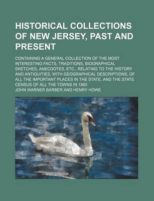 Book cover for Historical Collections of New Jersey, Past and Present; Containing a General Collection of the Most Interesting Facts, Traditions, Biographical Sketches, Anecdotes, Etc., Relating to the History and Antiquities, with Geographical