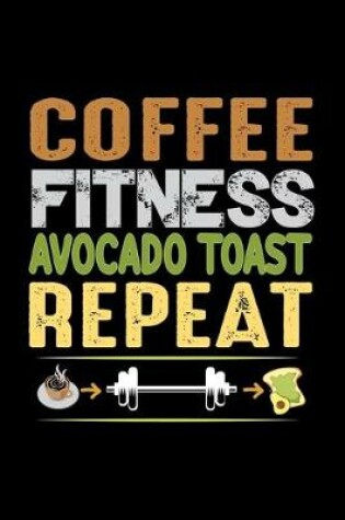 Cover of Coffee Fitness Avocado Toast Repeat