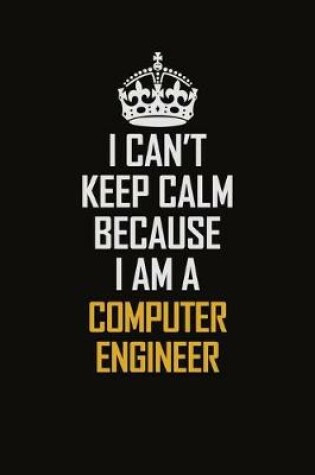 Cover of I Can't Keep Calm Because I Am A Computer Engineer