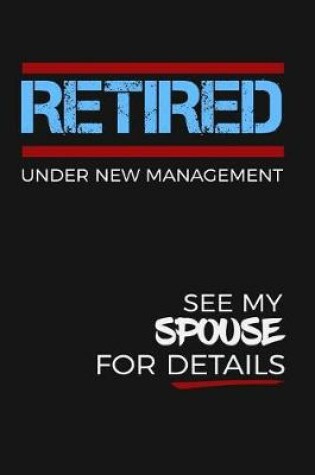 Cover of Retired - Under New Management, See My Spouse For Details