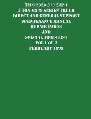 Book cover for TM 9-2320-272-24P-1 5 Ton M939 Series Truck Direct and General Support Maintenance Manual Repair Parts and Special Tools List Vol 1 of 2 February 1999