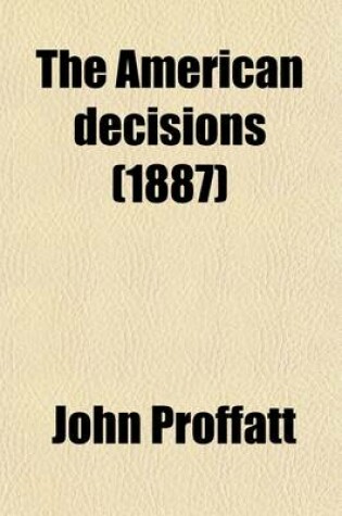 Cover of The American Decisions (Volume 86); Containing All the Cases of General Value and Authority Decided in the Courts of the Several States, from the Earliest Issue of the State Reports to the Year 1869