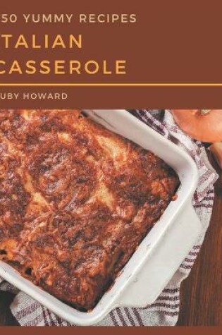 Cover of 250 Yummy Italian Casserole Recipes