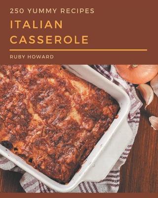 Book cover for 250 Yummy Italian Casserole Recipes