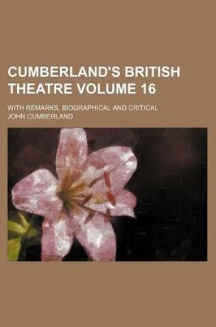 Cover of Cumberland's British Theatre Volume 16; With Remarks, Biographical and Critical