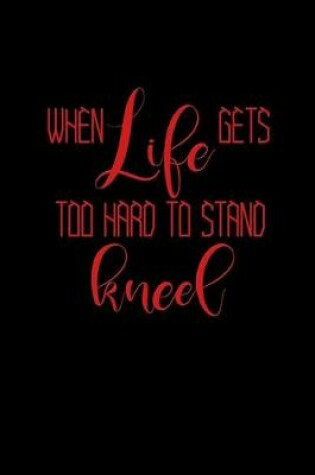 Cover of When life gets too hard to stand, kneel