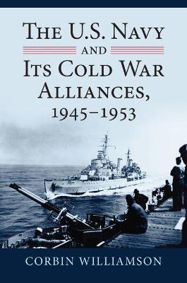 Book cover for The U.S. Navy and Its Cold War Alliances, 1945-1953