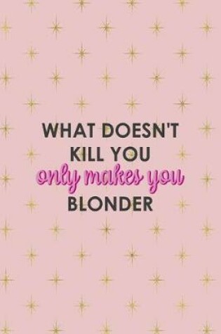 Cover of What Doesn't Kill You Only Makes You Blonder