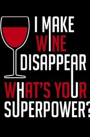 Cover of I Make Wine Disappear What's Your Superpower