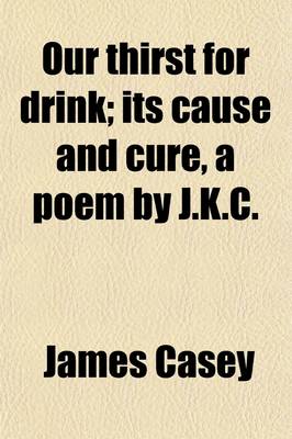 Book cover for Our Thirst for Drink; Its Cause and Cure, a Poem by J.K.C.