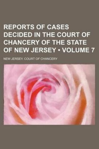 Cover of Reports of Cases Decided in the Court of Chancery of the State of New Jersey (Volume 7)