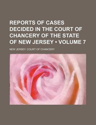 Book cover for Reports of Cases Decided in the Court of Chancery of the State of New Jersey (Volume 7)