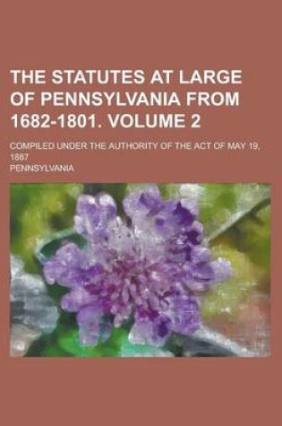Cover of The Statutes at Large of Pennsylvania from 1682-1801; Compiled Under the Authority of the Act of May 19, 1887 Volume 2