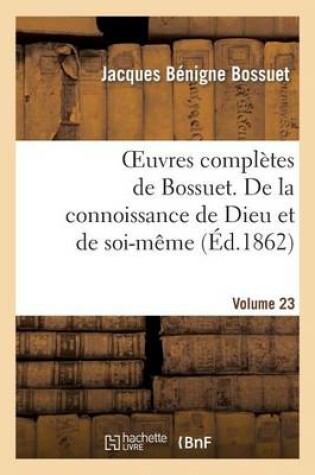 Cover of Oeuvres Completes de Bossuet. Vol. 23 de la Connoissance de Dieu Et de Soi-Meme