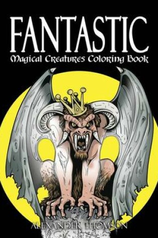 Cover of FANTASTIC MAGICAL CREATURES COLORING BOOK - Vol.1