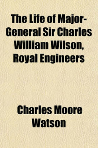 Cover of The Life of Major-General Sir Charles William Wilson, Royal Engineers