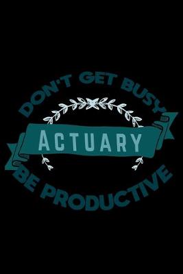 Book cover for Don't get busy. Actuary. Be productive