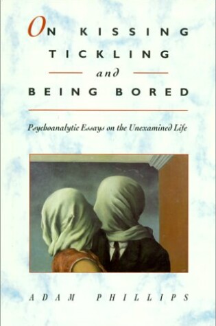 Cover of On Kissing, Tickling & Being Bored - Psychoanalytic Essays on the Unexamined Life (Cobe) (Cloth)