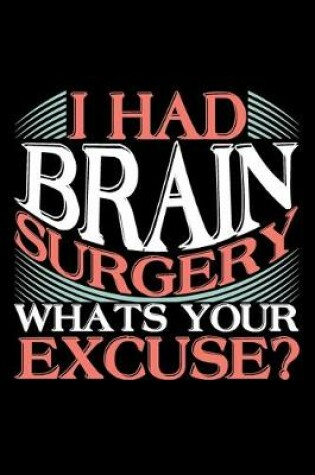 Cover of I Had Brain Surgery Whats Your Excuse?