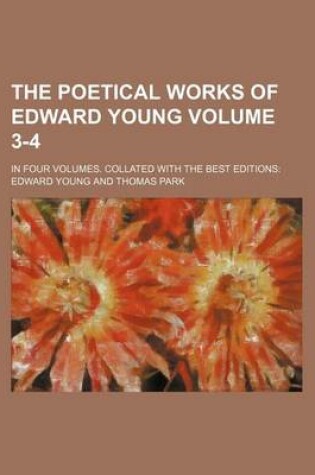 Cover of The Poetical Works of Edward Young Volume 3-4; In Four Volumes. Collated with the Best Editions