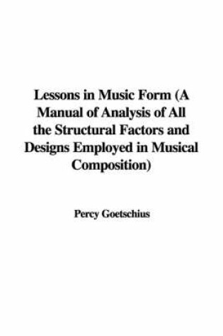 Cover of Lessons in Music Form (a Manual of Analysis of All the Structural Factors and Designs Employed in Musical Composition)