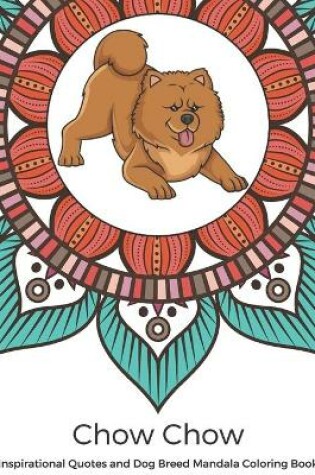Cover of Chow Chow Inspirational Quotes and Dog Breed Mandala Coloring Book
