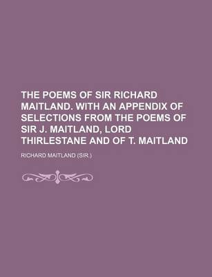 Book cover for The Poems of Sir Richard Maitland. with an Appendix of Selections from the Poems of Sir J. Maitland, Lord Thirlestane and of T. Maitland