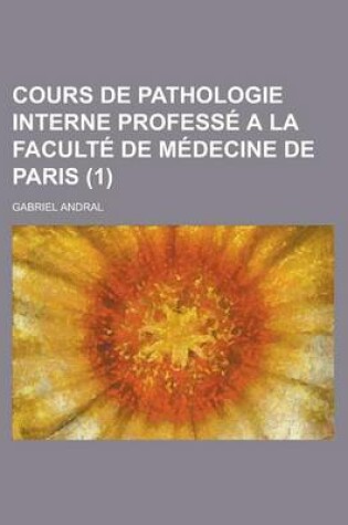 Cover of Cours de Pathologie Interne Professe a la Faculte de Medecine de Paris (1)