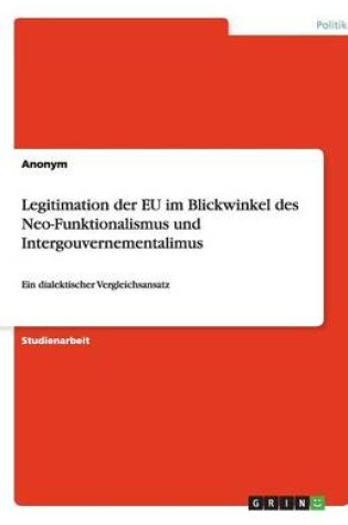 Cover of Legitimation Der Eu Im Blickwinkel Des Neo-Funktionalismus Und Intergouvernementalimus