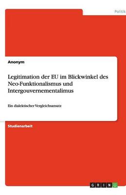 Book cover for Legitimation Der Eu Im Blickwinkel Des Neo-Funktionalismus Und Intergouvernementalimus