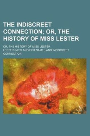 Cover of The Indiscreet Connection; Or, the History of Miss Lester. Or, the History of Miss Lester
