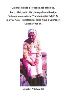 Book cover for Grenfell Missao e Pessoas, Ice break-up, barco Mail, aviao Mail, fotografias e Servico Voluntario no exterior Transferencias (VSO) Ar morreu Nain - Nunatsiavut, Terra Nova e Labrador, Canada 1965-66.