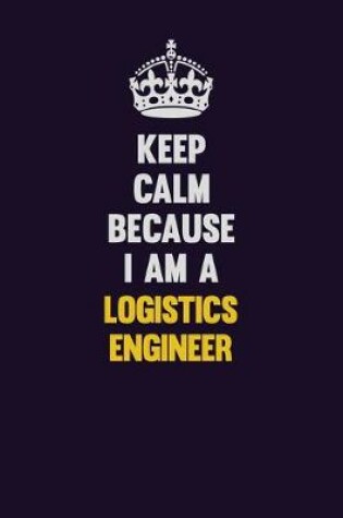 Cover of Keep Calm Because I Am A Logistics Engineer