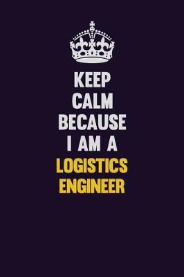 Book cover for Keep Calm Because I Am A Logistics Engineer