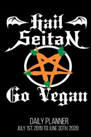 Cover of Hail Seitan Go Vegan Daily Planner July 1st, 2019 to June 30th, 2020