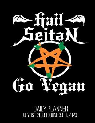 Book cover for Hail Seitan Go Vegan Daily Planner July 1st, 2019 to June 30th, 2020