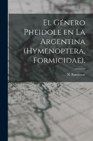 Cover of El Genero Pheidole En La Argentina (Hymenoptera, Formicidae).