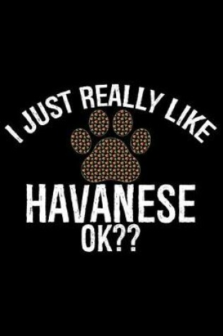 Cover of I Just Really Like Havanese Ok?