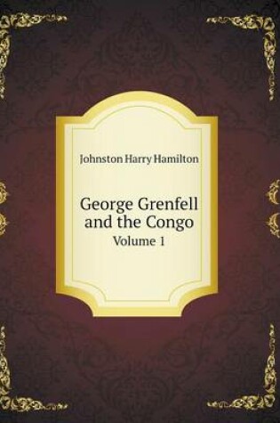 Cover of George Grenfell and the Congo Volume 1