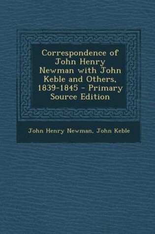 Cover of Correspondence of John Henry Newman with John Keble and Others, 1839-1845 - Primary Source Edition