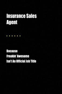 Book cover for Insurance Sales Agent Because Freakin' Awesome Isn't an Official Job Title